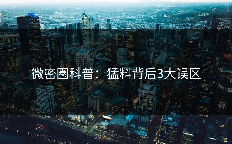 微密圈科普：猛料背后3大误区